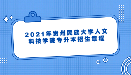 2021年贵州民族大学人文科技学院专升本招生章程.jpg