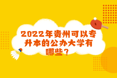 2022年贵州可以专升本的公办大学有哪些？