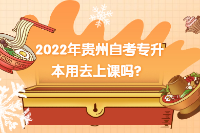 2022年贵州自考专升本用去上课吗？