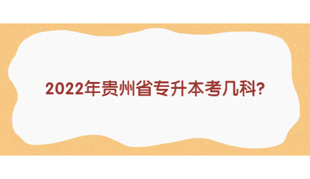 2022年贵州省专升本考几科_.jpg